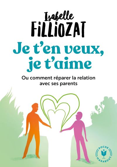 Je t'en veux, je t'aime - Ou comment réparer la relation à ses parents