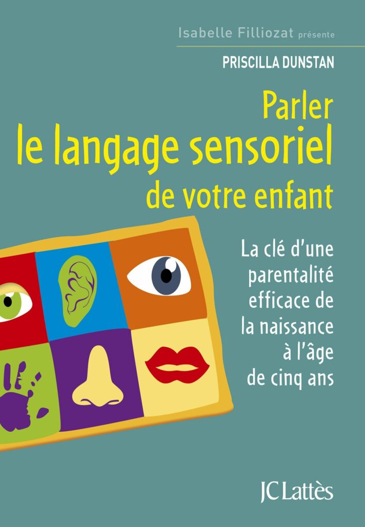 Parler le langage sensoriel de votre enfant - Priscilla Dunstan - JC Lattes - Isabelle Filliozat