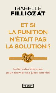 Et si la punition n'était pas la solution ? Le livre de référence pour exercer une juste autorité